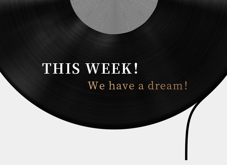 THIS WEEK！ We have a dream！